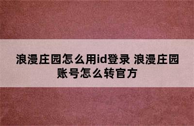 浪漫庄园怎么用id登录 浪漫庄园账号怎么转官方